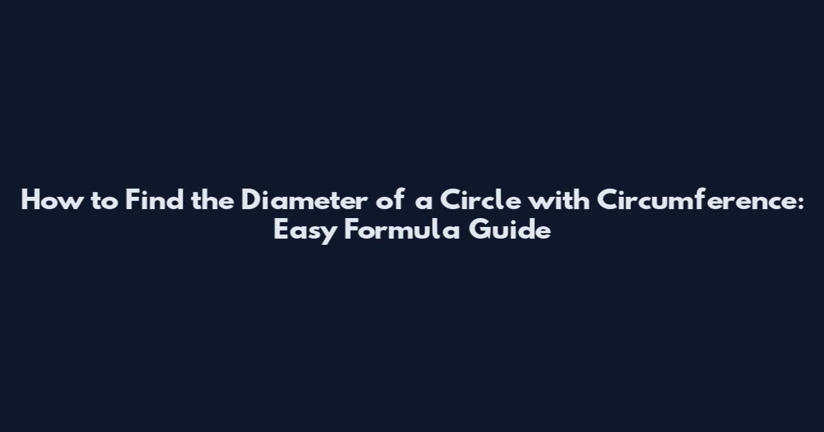 How to Find the Diameter of a Circle with Circumference: Easy Formula Guide