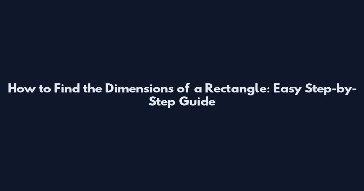 How to Find the Dimensions of a Rectangle: Easy Step-by-Step Guide