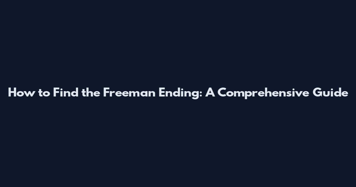 How to Find the Freeman Ending: A Comprehensive Guide