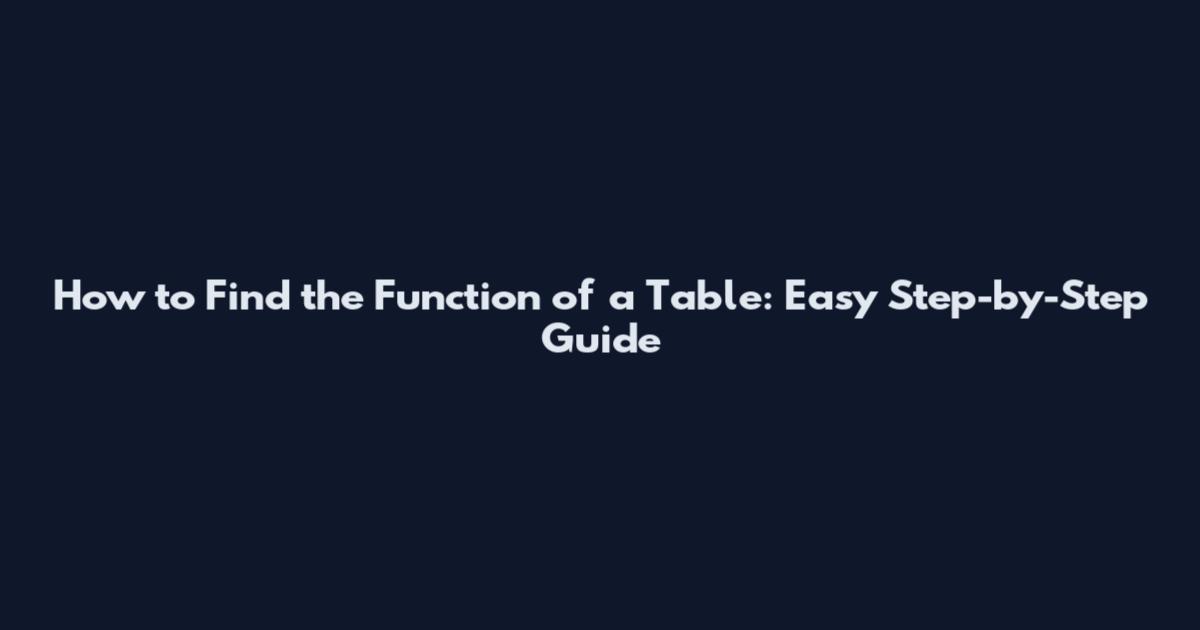 How to Find the Function of a Table: Easy Step-by-Step Guide
