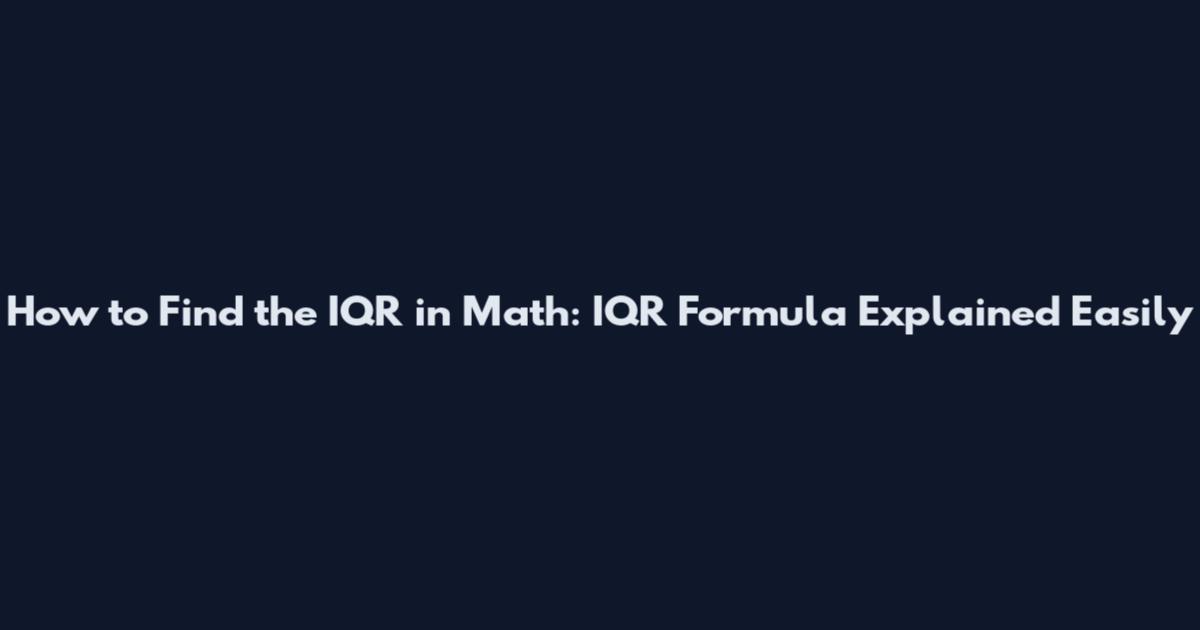 How to Find the IQR in Math: IQR Formula Explained Easily