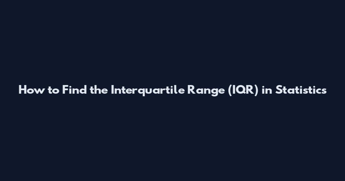 How to Find the Interquartile Range (IQR) in Statistics