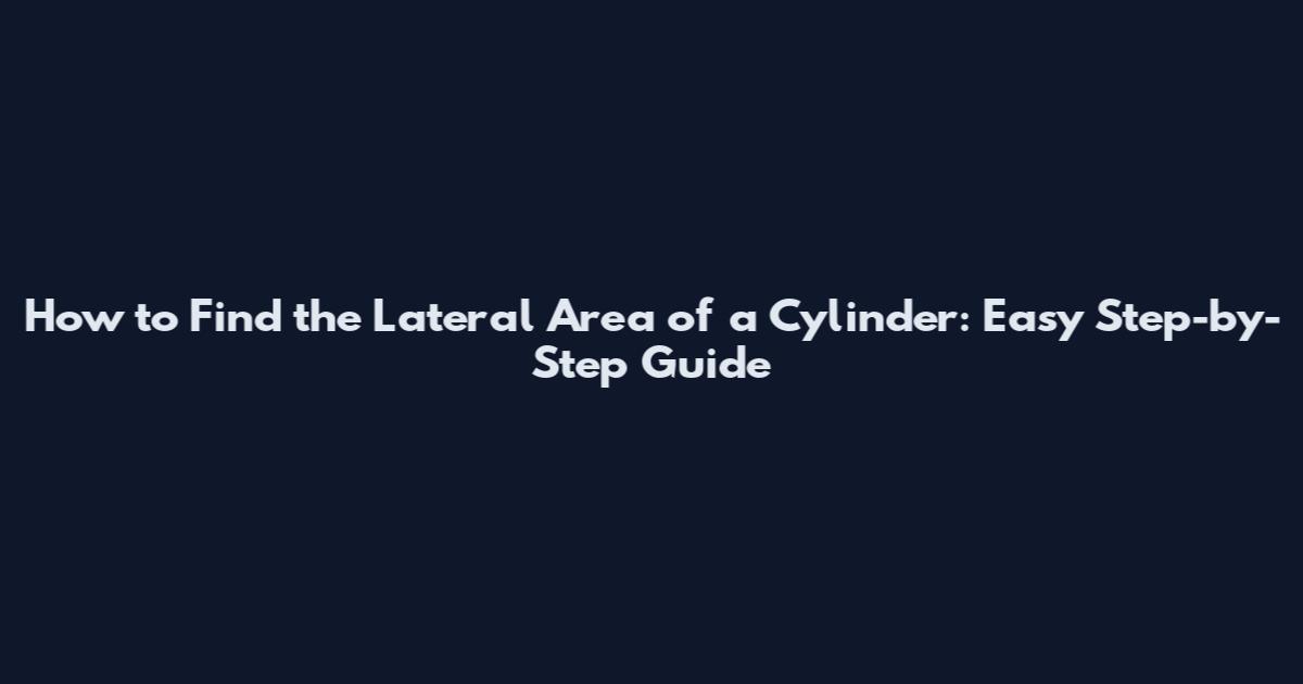 How to Find the Lateral Area of a Cylinder: Easy Step-by-Step Guide