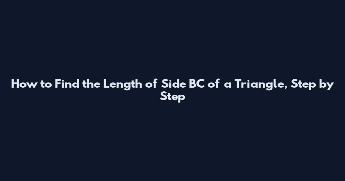 How to Find the Length of Side BC of a Triangle, Step by Step