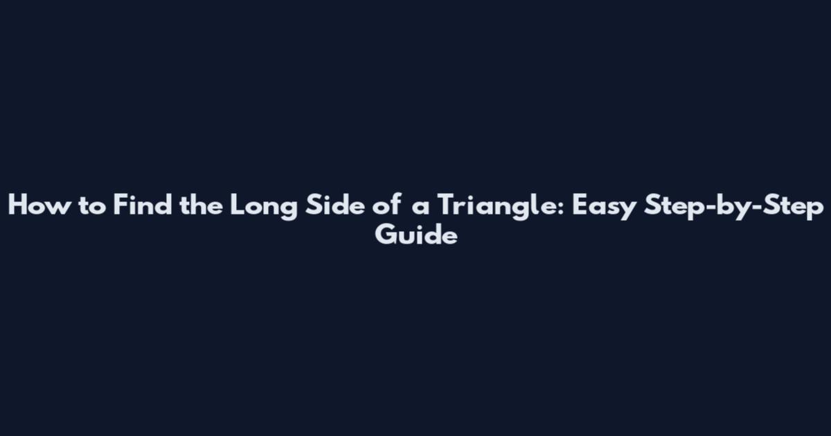 How to Find the Long Side of a Triangle: Easy Step-by-Step Guide