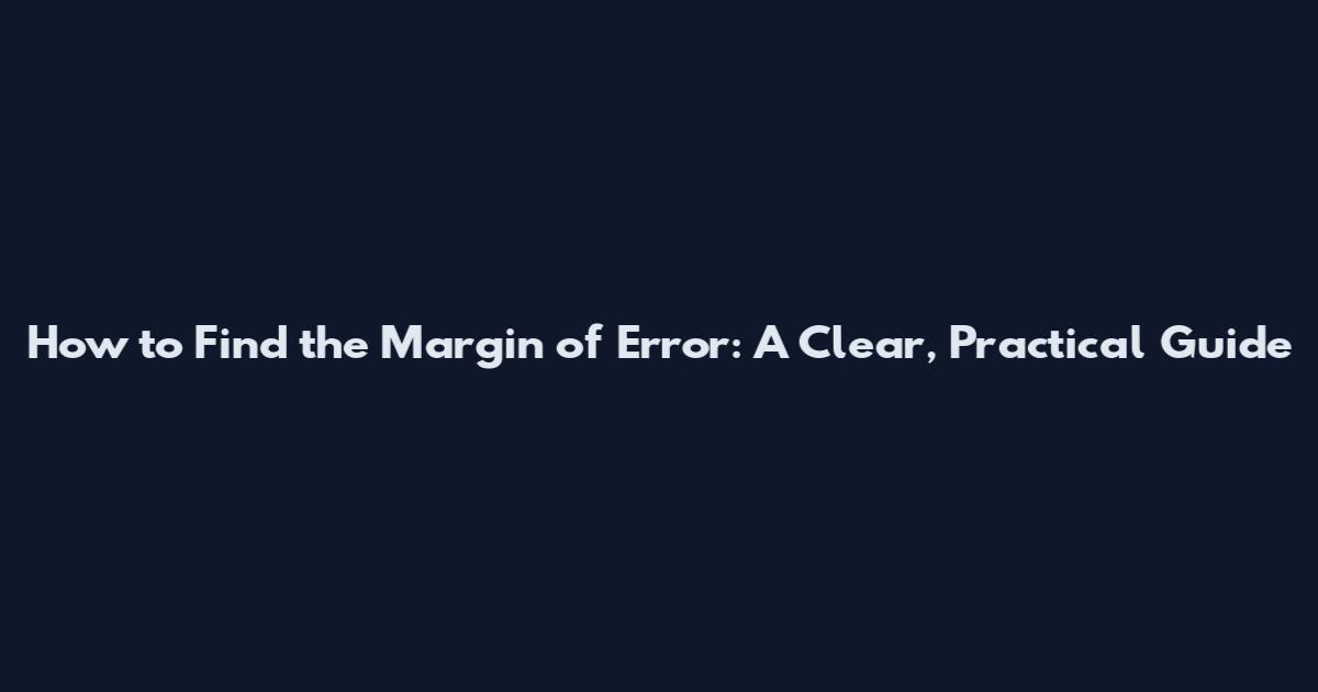 How to Find the Margin of Error: A Clear, Practical Guide