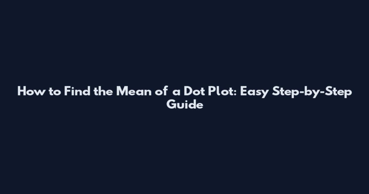 How to Find the Mean of a Dot Plot: Easy Step-by-Step Guide