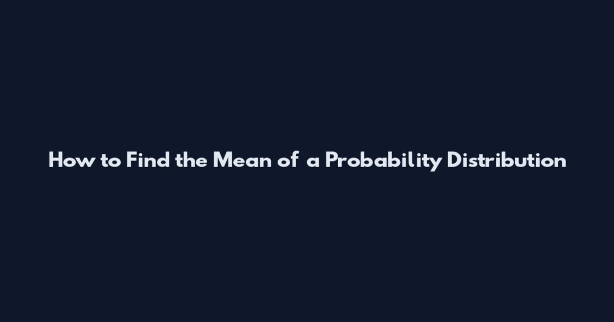 How to Find the Mean of a Probability Distribution