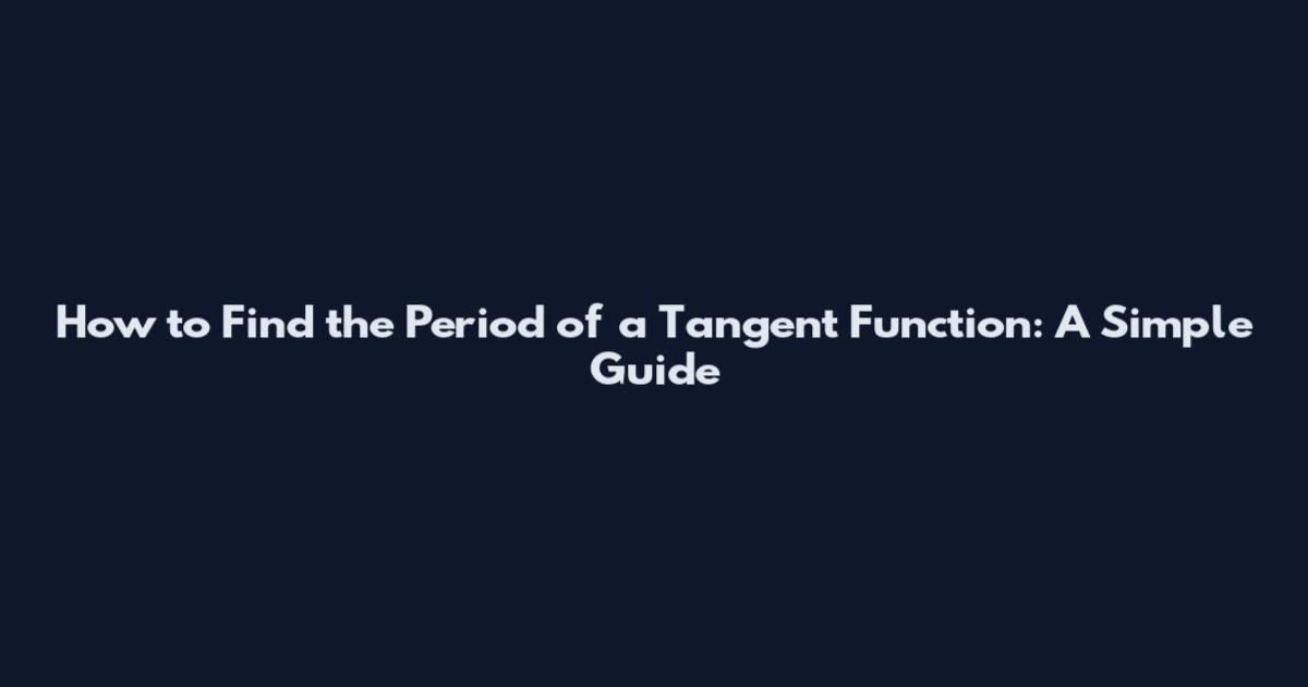 How to Find the Period of a Tangent Function: A Simple Guide