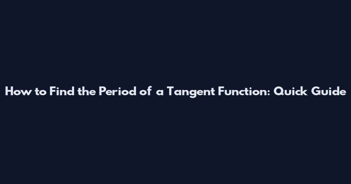 How to Find the Period of a Tangent Function: Quick Guide