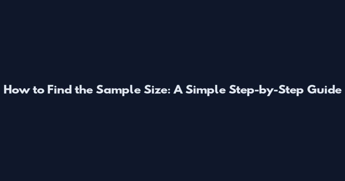How to Find the Sample Size: A Simple Step-by-Step Guide