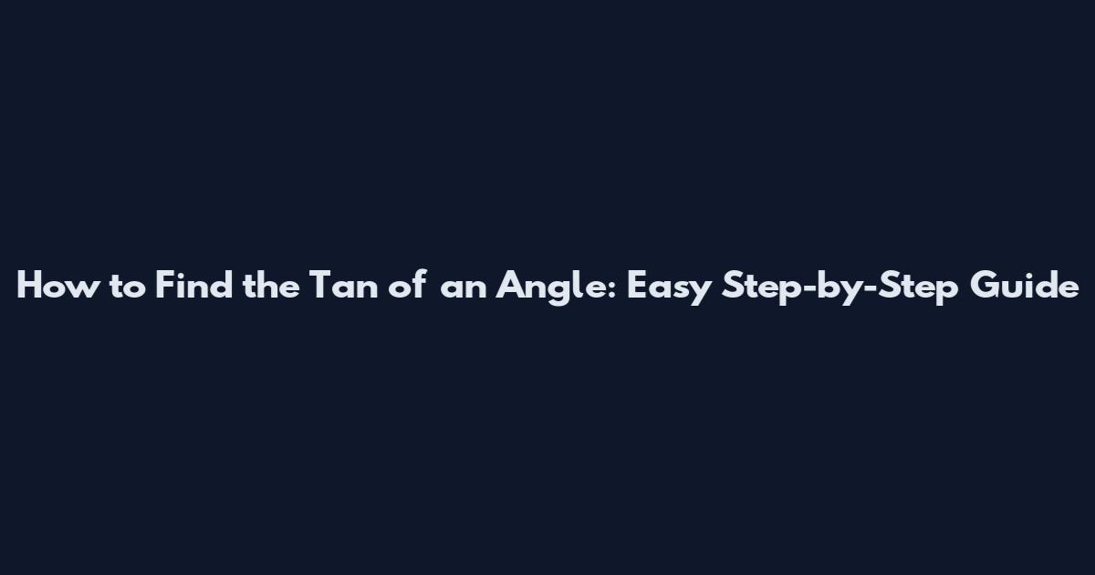 How to Find the Tan of an Angle: Easy Step-by-Step Guide