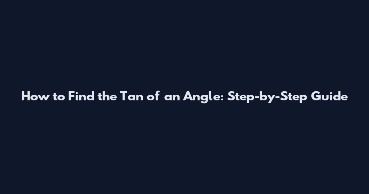 How to Find the Tan of an Angle: Step-by-Step Guide