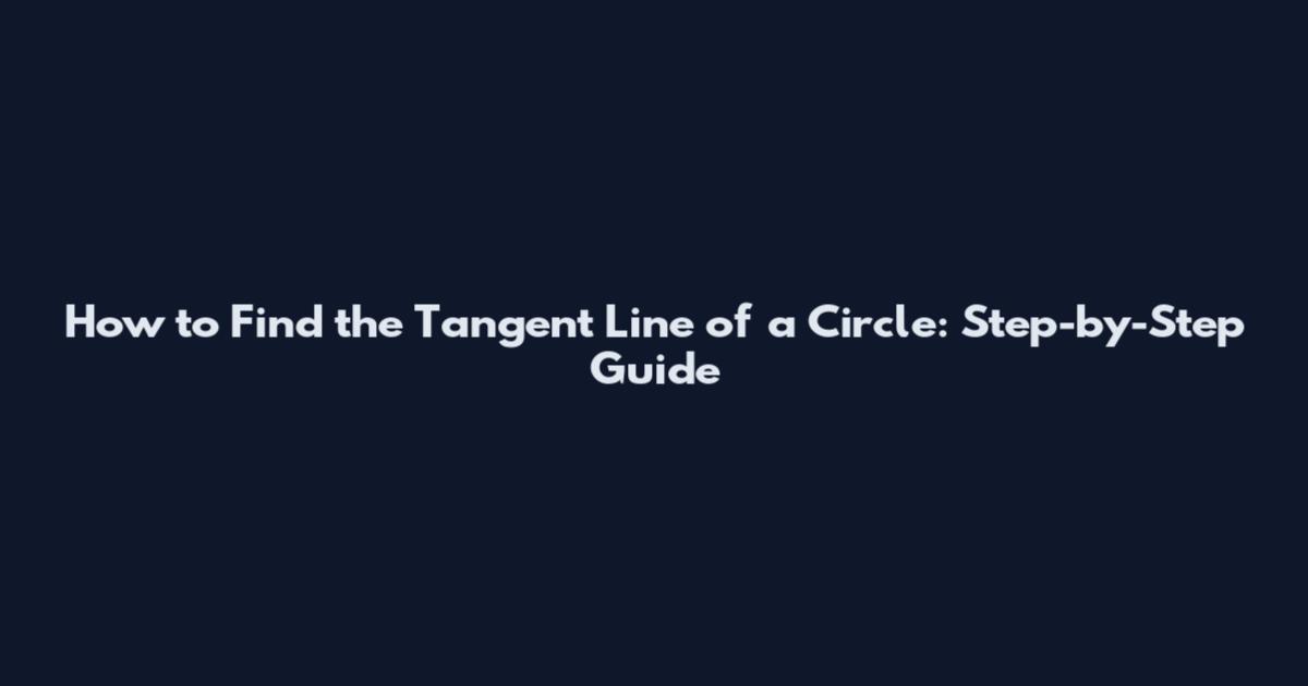 How to Find the Tangent Line of a Circle: Step-by-Step Guide