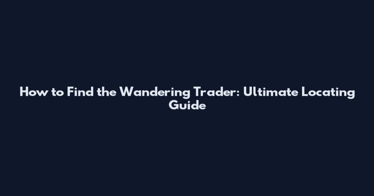 How to Find the Wandering Trader: Ultimate Locating Guide