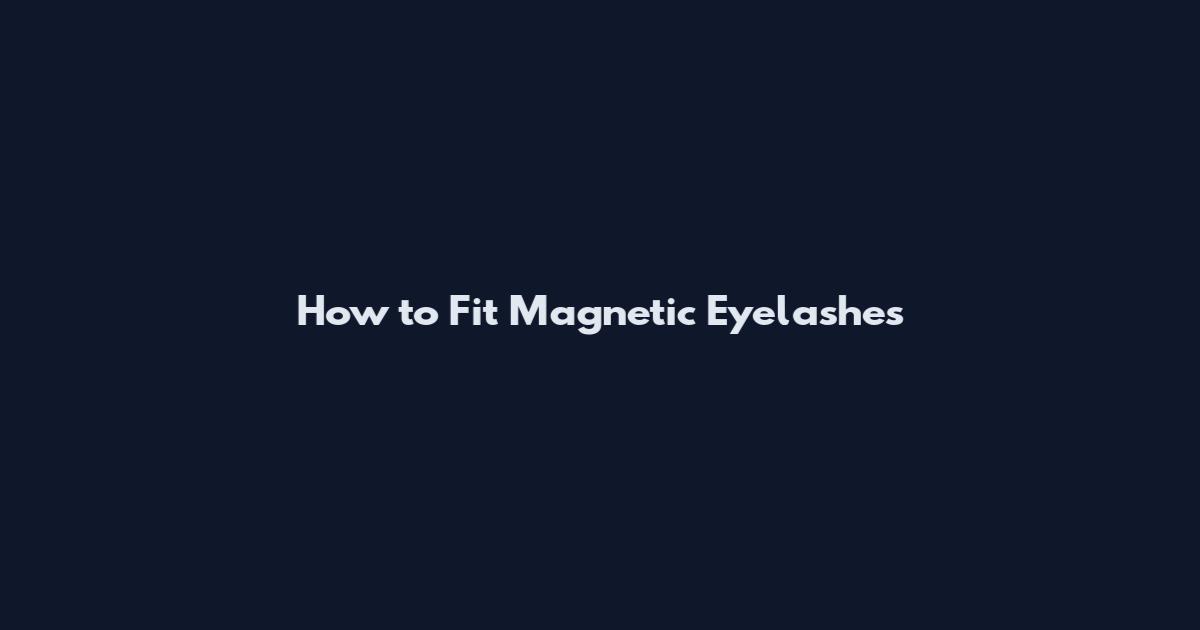 How to Fit Magnetic Eyelashes