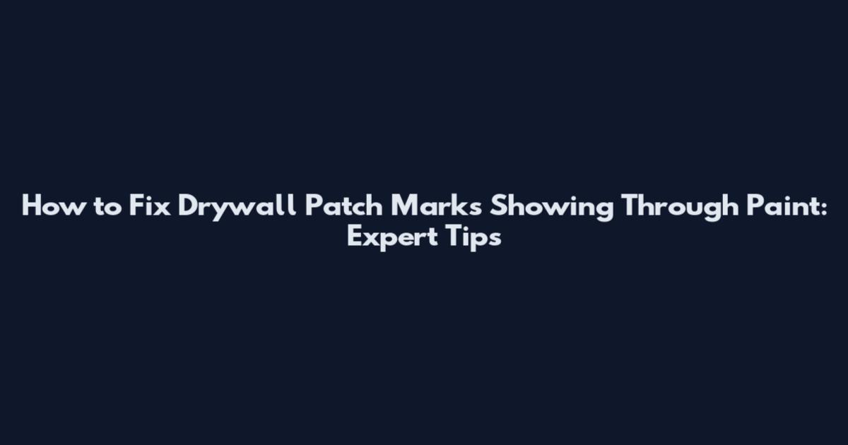 How to Fix Drywall Patch Marks Showing Through Paint: Expert Tips