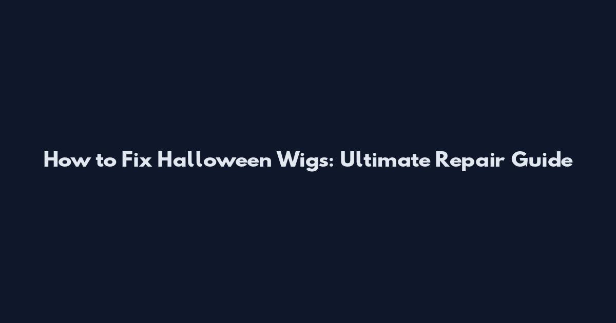 How to Fix Halloween Wigs: Ultimate Repair Guide