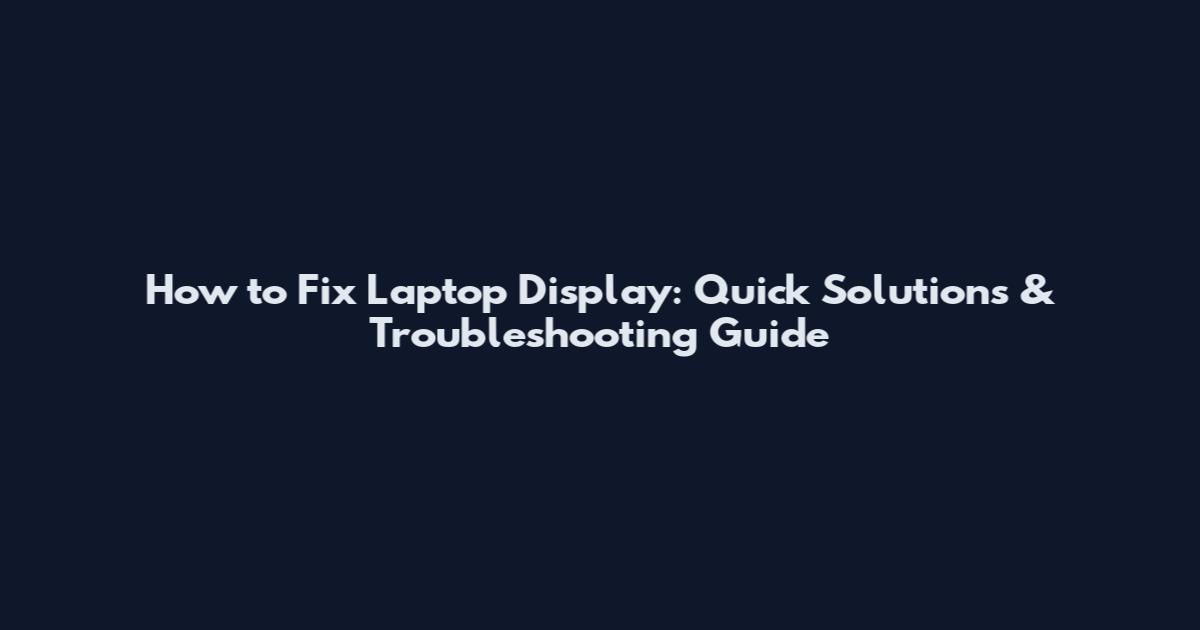 How to Fix Laptop Display: Quick Solutions & Troubleshooting Guide