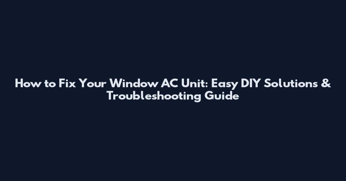 How to Fix Your Window AC Unit: Easy DIY Solutions & Troubleshooting Guide