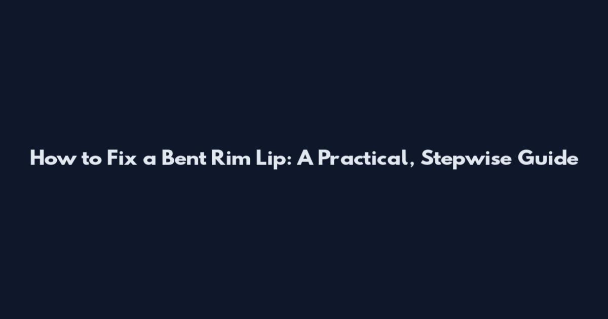 How to Fix a Bent Rim Lip: A Practical, Stepwise Guide