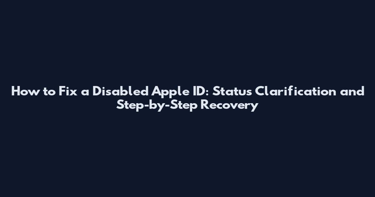 How to Fix a Disabled Apple ID: Status Clarification and Step-by-Step Recovery
