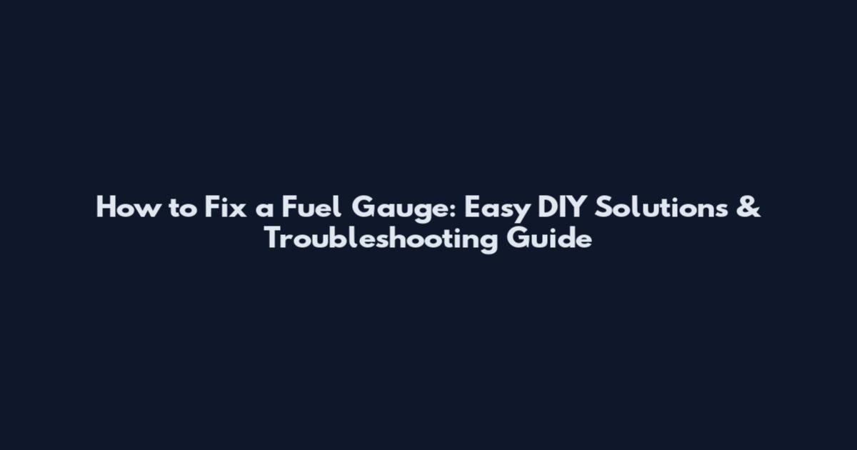 How to Fix a Fuel Gauge: Easy DIY Solutions & Troubleshooting Guide