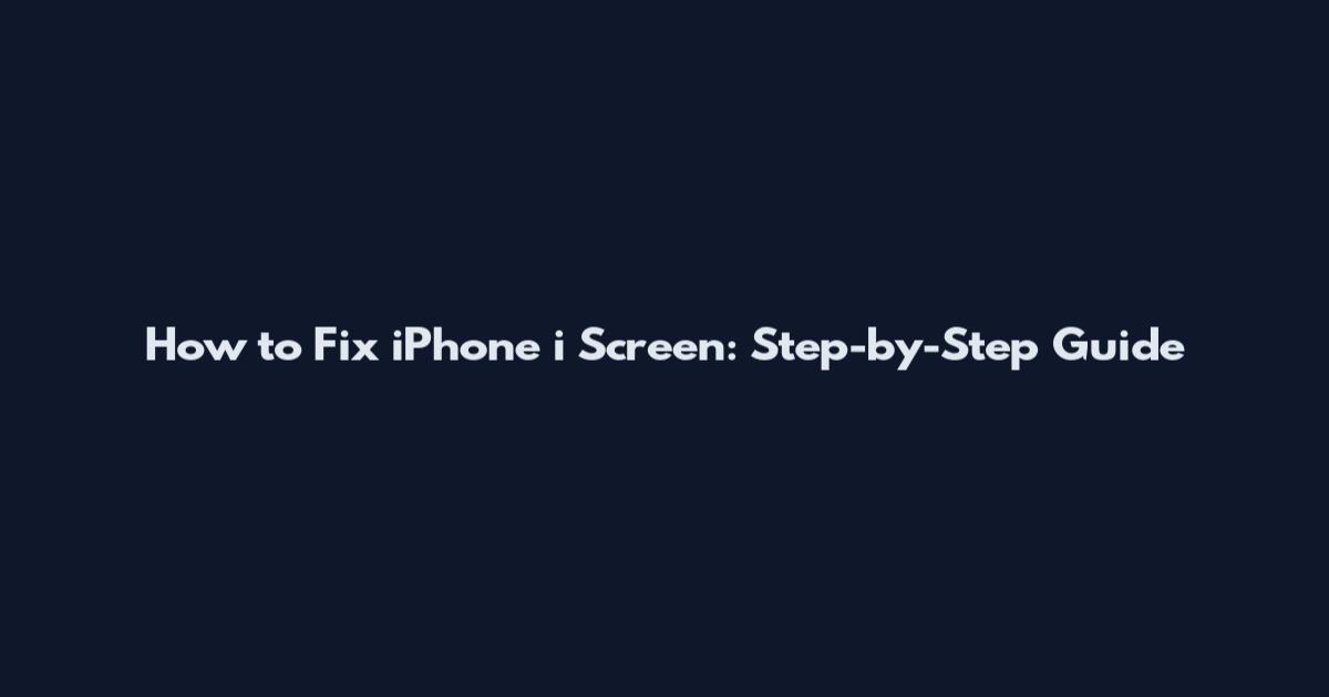 How to Fix iPhone i Screen: Step-by-Step Guide