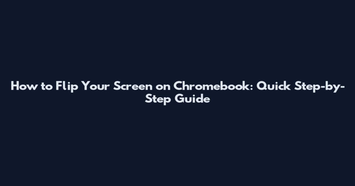 How to Flip Your Screen on Chromebook: Quick Step-by-Step Guide