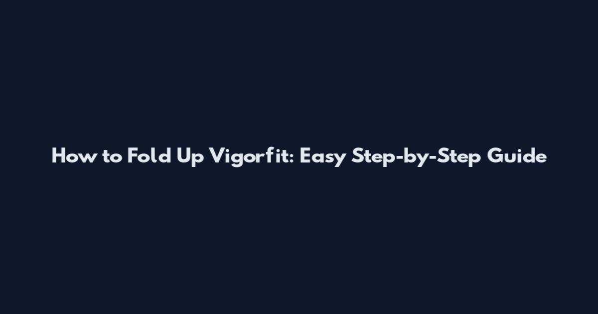 How to Fold Up Vigorfit: Easy Step-by-Step Guide