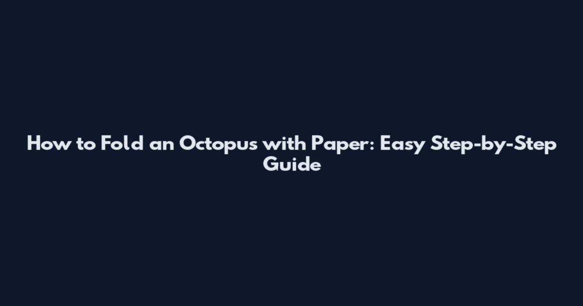 How to Fold an Octopus with Paper: Easy Step-by-Step Guide