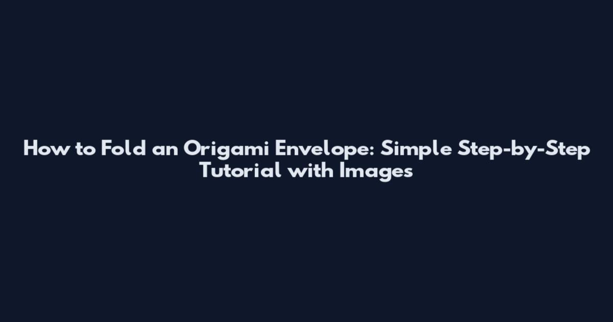 How to Fold an Origami Envelope: Simple Step-by-Step Tutorial with Images