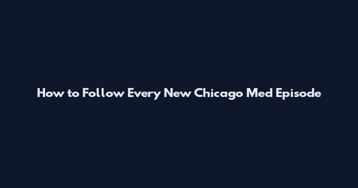 How to Follow Every New Chicago Med Episode