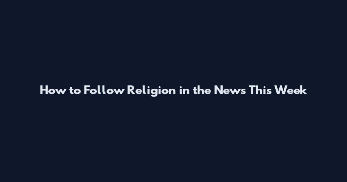 How to Follow Religion in the News This Week
