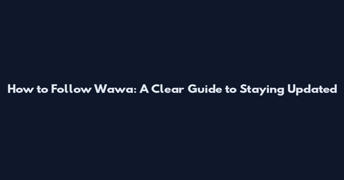 How to Follow Wawa: A Clear Guide to Staying Updated
