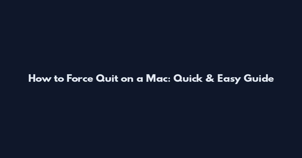How to Force Quit on a Mac: Quick & Easy Guide