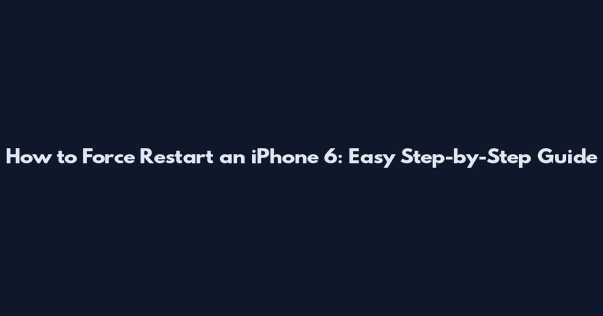 How to Force Restart an iPhone 6: Easy Step-by-Step Guide