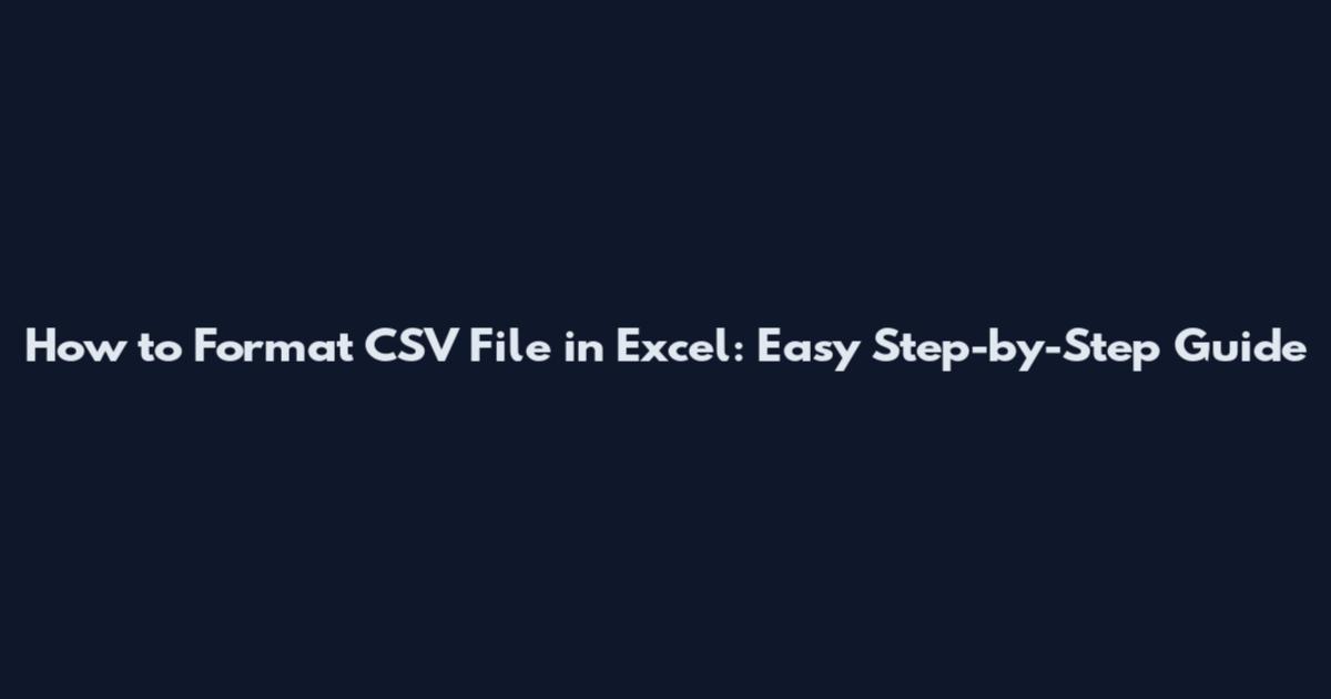 How to Format CSV File in Excel: Easy Step-by-Step Guide