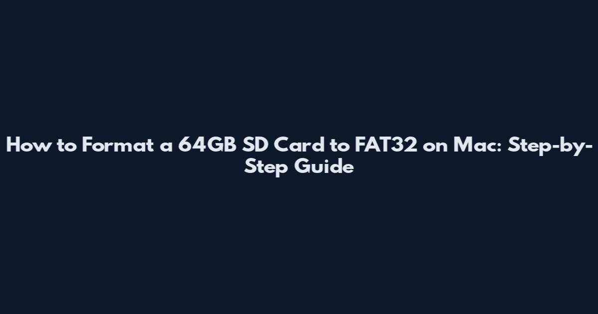 How to Format a 64GB SD Card to FAT32 on Mac: Step-by-Step Guide