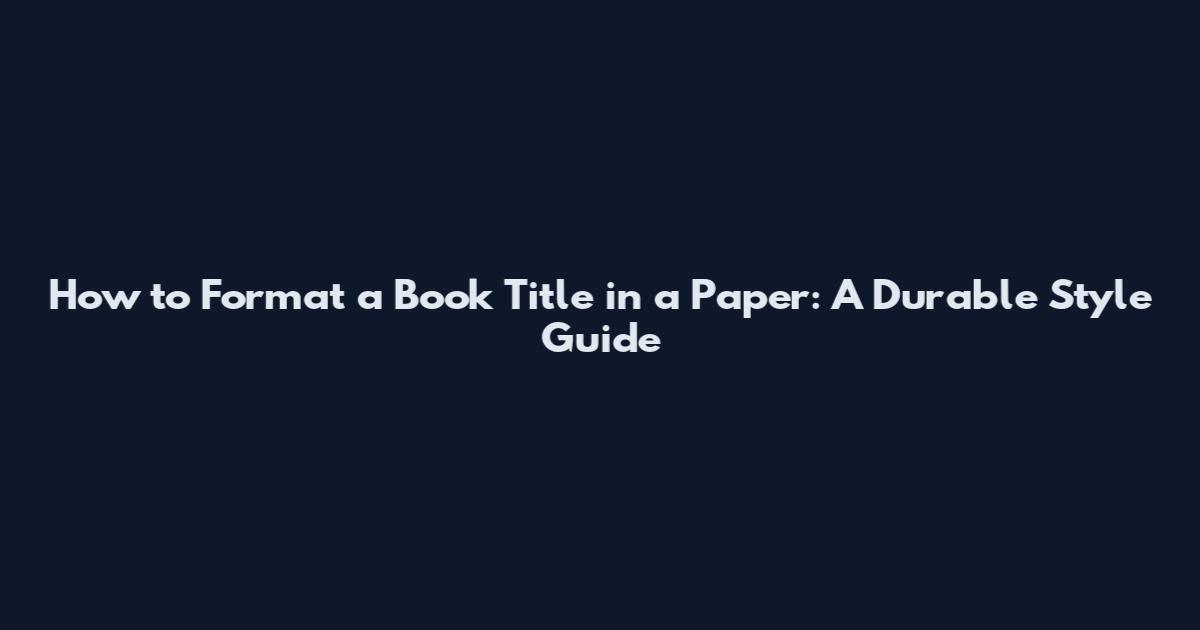 How to Format a Book Title in a Paper: A Durable Style Guide