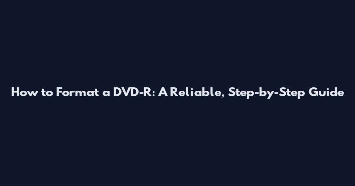 How to Format a DVD-R: A Reliable, Step-by-Step Guide