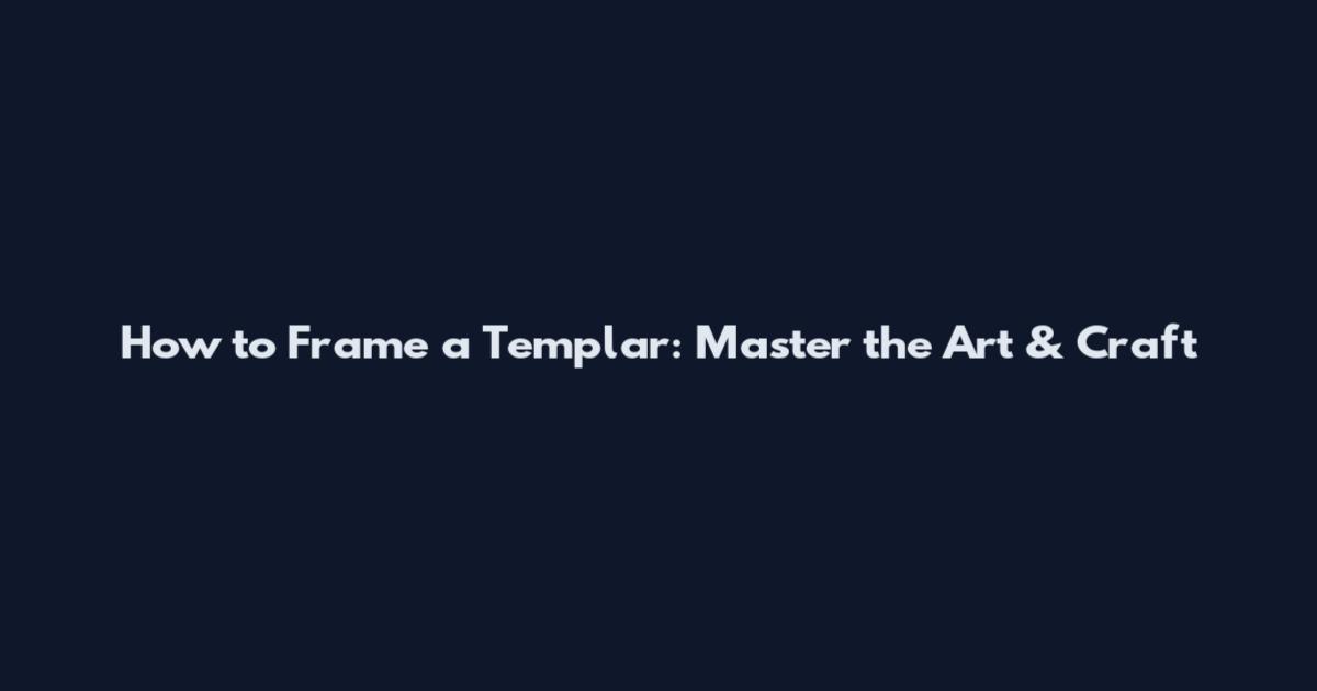 How to Frame a Templar: Master the Art & Craft