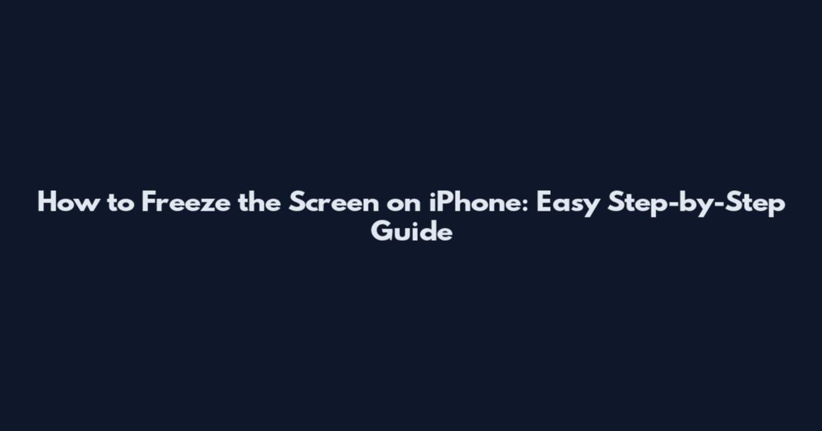 How to Freeze the Screen on iPhone: Easy Step-by-Step Guide