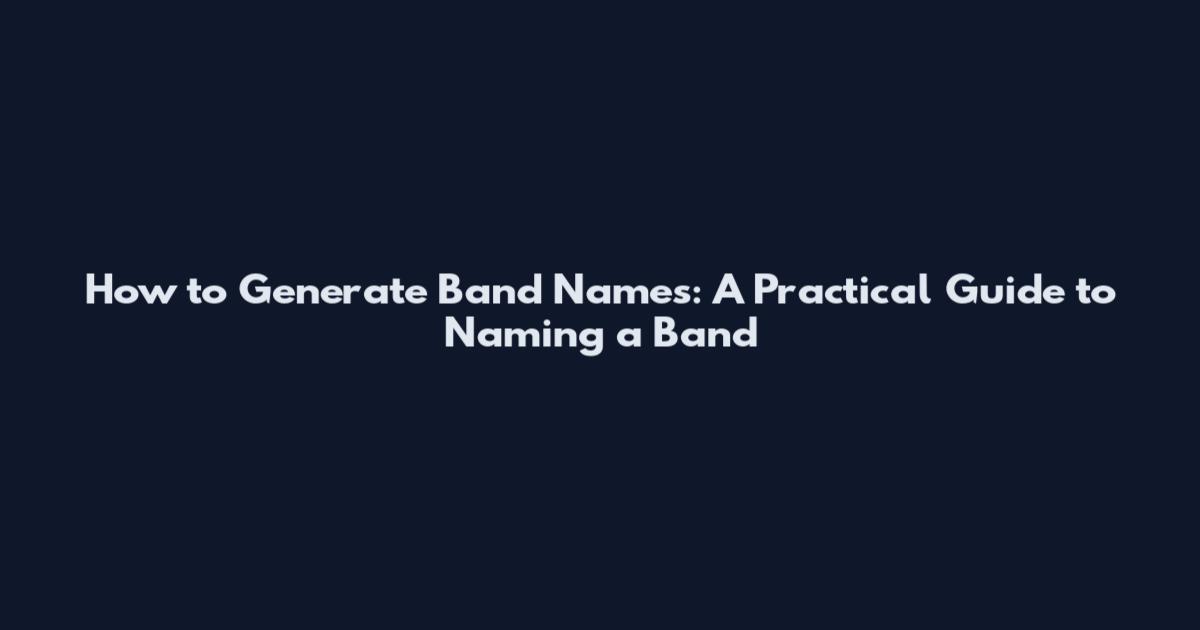 How to Generate Band Names: A Practical Guide to Naming a Band