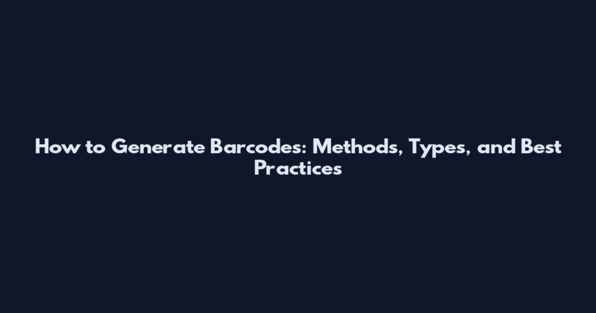 How to Generate Barcodes: Methods, Types, and Best Practices
