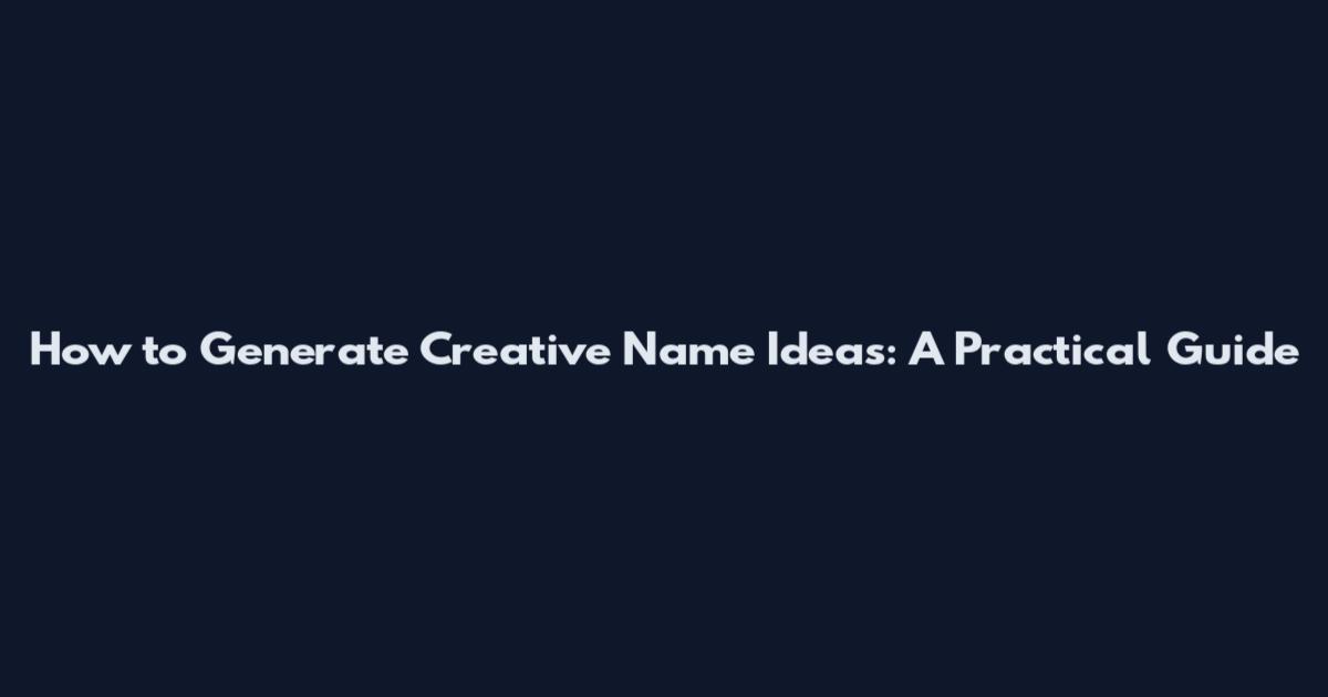 How to Generate Creative Name Ideas: A Practical Guide