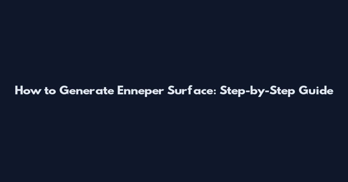 How to Generate Enneper Surface: Step-by-Step Guide