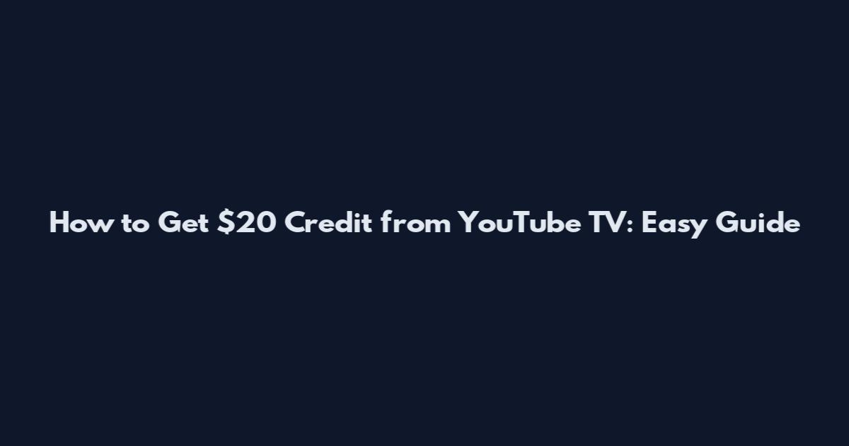 How to Get $20 Credit from YouTube TV: Easy Guide