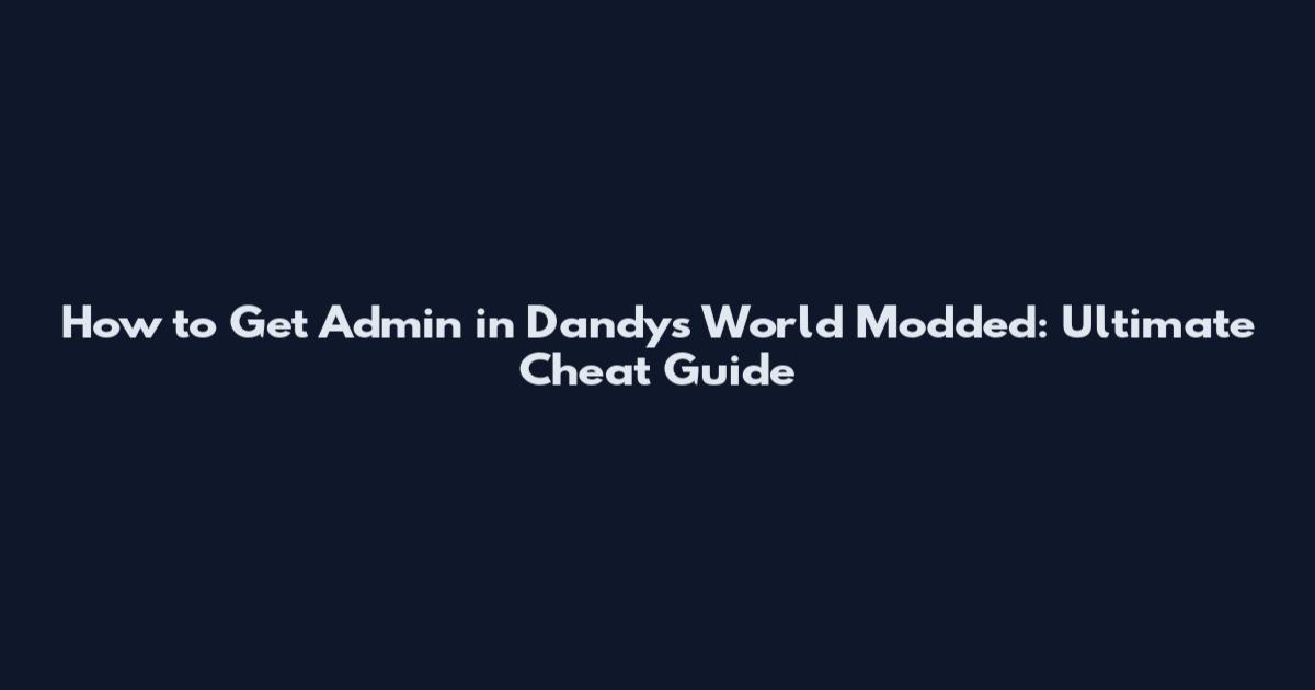 How to Get Admin in Dandy's World Modded: Ultimate Cheat Guide