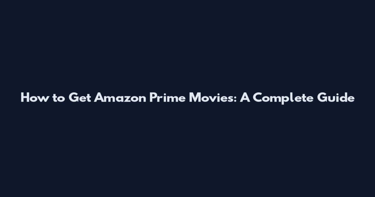 How to Get Amazon Prime Movies: A Complete Guide